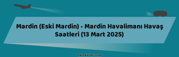 Mardin (Eski Mardin) - Mardin Havalimanı Havaş Saatleri (13 Mart 2025)